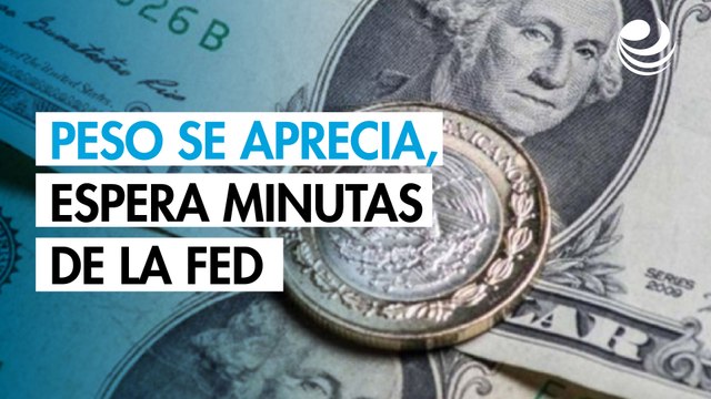 Peso mexicano se aprecia contra el dólar a la espera de minutas de la Fed