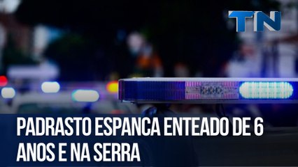 Padrasto espanca enteado de 6 anos ena Serra