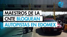 Maestros de la CNTE bloquean autopistas y casetas en Edomex; exigen diálogo con Delfina Gómez