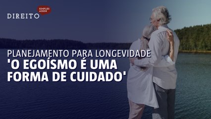 Planejamento para a longevidade: 'o que parece egoísmo é cuidado'
