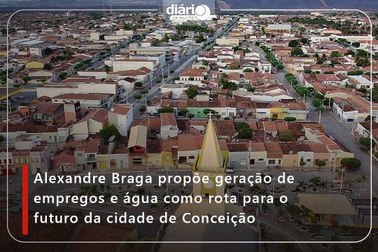Alexandre Braga propõe geração de empregos e água como rota para o futuro da cidade de Conceição