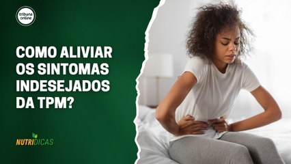 Como aliviar os sintomas indesejados da TPM? | Nutridicas #75