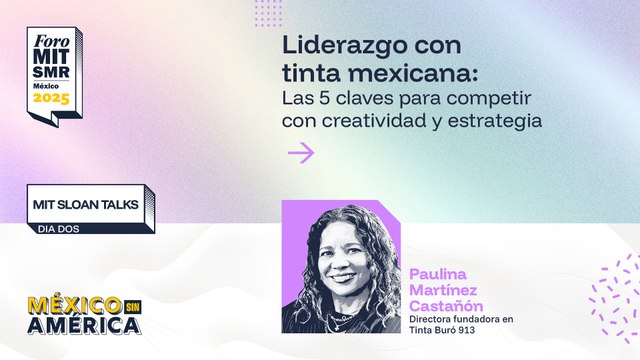 MIT Sloan Talks | Liderazgo con tinta mexicana: Las 5 claves para competir con creatividad y estrategia | #ForoMITSloan2025