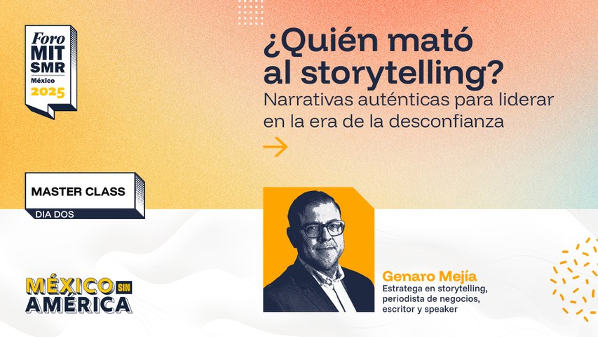 Master class | ¿Quién mató al storytelling? Narrativas auténticas para liderar en la era de la desconfianza | #ForoMITSloan2025