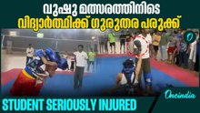 തിരൂർ ഉപജില്ല സ്കൂൾ വൂഷു,ജോഡോ മത്സരങ്ങൾക്കിടെയാണ് സംഭവം. Seriously injured during Wushu competition