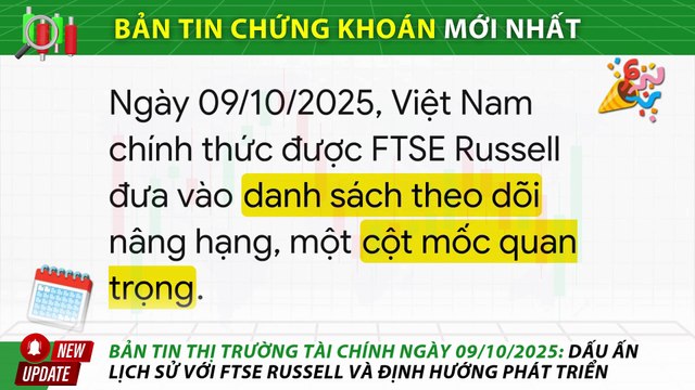 Bản Tin Thị Trường Chứng Khoán Việt Nam Ngày 09/10/2025: Dấu Ấn Lịch Sử Với FTSE Russell Và Định Hướng Phát Triển