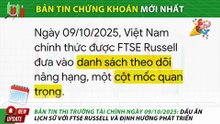 Bản Tin Thị Trường Chứng Khoán Việt Nam Ngày 09/10/2025: Dấu Ấn Lịch Sử Với FTSE Russell Và Định Hướng Phát Triển