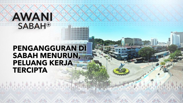 AWANI Sabah+: Pengangguran di Sabah menurun, peluang kerja tercipta