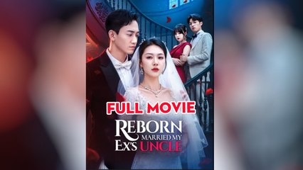 Reborn Married My Ex's Uncle (2025) - FULL [Eng Sub]