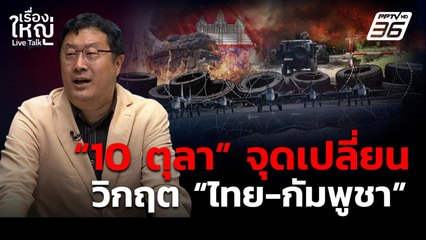 "10 ตุลา" จุดเปลี่ยน! วิกฤตไทย-กัมพูชา ? | เรื่องใหญ่ Live Talk | 9 ต.ค. 68