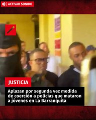 Aplazan por segunda vez medida de coerción a policías que mataron a jóvenes en La Barranquita