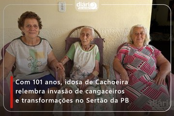 Com 101 anos, idosa de Cachoeira relembra invasão de cangaceiros e transformações no Sertão da PB