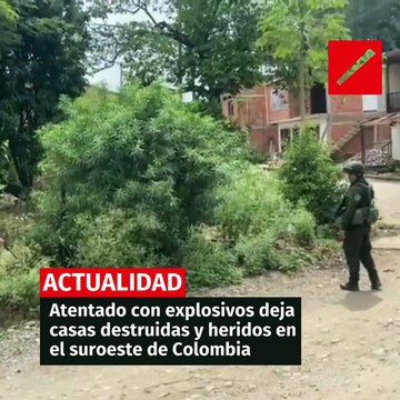 Atentado con explosivos deja casas destruidas y varios heridos en el suroeste de Colombia