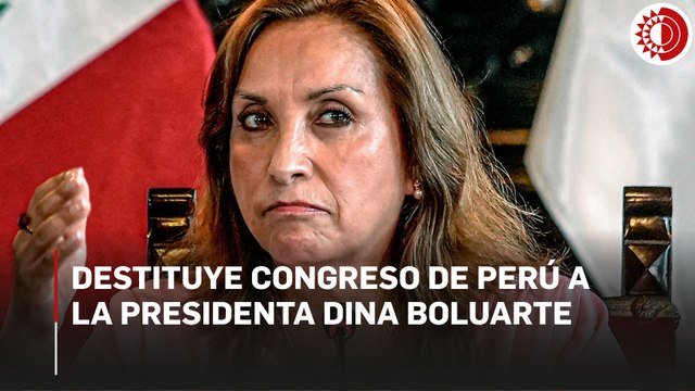 Destituye Congreso de Perú a la presidenta Dina Boluarte