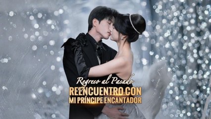 Regreso al Pasado- Reencuentro con mi Príncipe Encantador Completo En Español