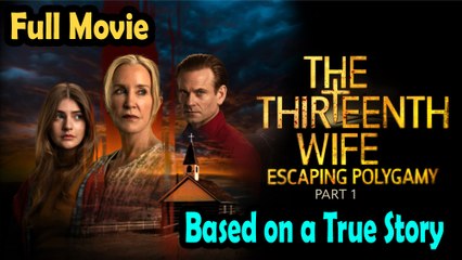 The Thirteenth Wife Escaping Polygamy Part 1 (2025) Based on a True Story