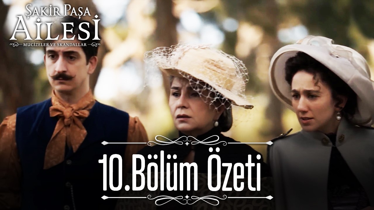 10.Bölüm Özeti - Şakir Paşa Ailesi: Mucizeler ve Skandallar