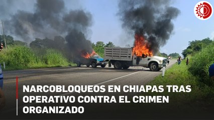 Narcobloqueos en Chiapas tras operativo contra el crimen