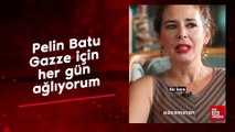 Pelin Batu: Gazze için her gün ağlıyorum