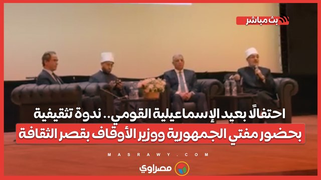 احتفالًا بعيد الإسماعيلية القومي.. ندوة تثقيفية بحضور مفتي الجمهورية ووزير الأوقاف بقصر الثقافة