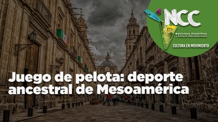 Juego de pelota: deporte ancestral de Mesoamérica