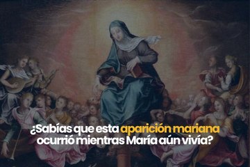 ¿Sabías que esta aparición mariana ocurrió mientras María aún vivía?