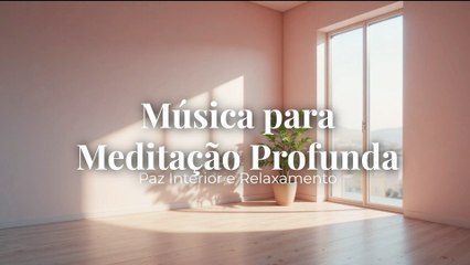 Música para Meditação Profunda | Paz Interior e Relaxamento