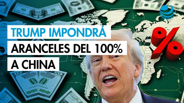 Trump impondrá aranceles adicionales del 100% a importaciones procedentes de China