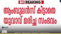 ആംബുലൻസ് കിട്ടാതെ യുവാവ് മരിച്ച സംഭവം: നിർണായക വെളിപ്പെടുത്തലുമായി സുഹൃത്ത്