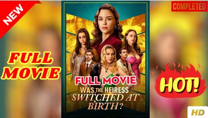 Was the Heiress Switched at Birth (Full & Detailed Movie) 2025