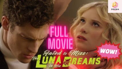 [New] Fated to Miss The Luna in His Dreams #flextv - Full Movie  Drama Hub