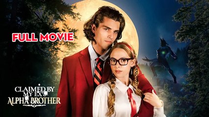 Claimed By My Ex's Alpha Brother - Full Movies
