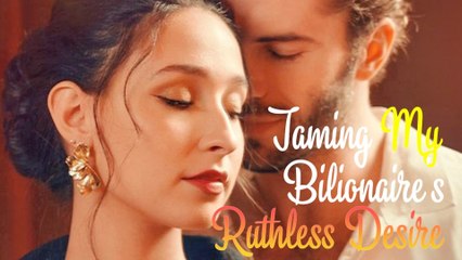 🔥Taming My Billionaire's Ruthless Desire FULL MOVIE