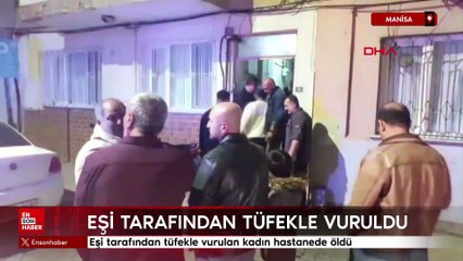 Manisa'da eşi tarafından tüfekle vurulan kadın hastanede öldü