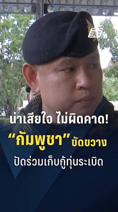 กกล.บูรพา ชี้ ไม่ผิดคาด! “กัมพูชา” ขัดขวาง ปัดร...