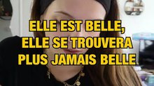 Elle est belle, elle ne se trouvera plus jamais belle