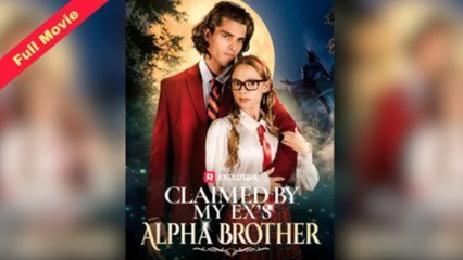 Claimed by My Ex's Alpha Brother - FULL MOVIES ENGLISH SUB