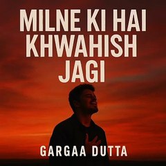 Milne Ki Hai Khwahish Jagi- (Official Audio Song)- Gargaa Dutta