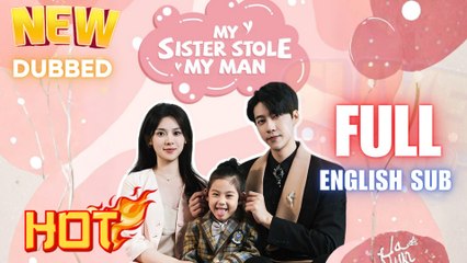 My Sister Stole My Man Full Movie HD I Best CDrama ShortFilms Hot CEO Billionaire Romance 2025