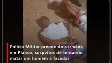 Polícia Militar prende dois irmãos em Piancó, suspeitos de tentarem matar um homem a facadas