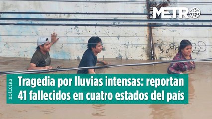Tragedia por lluvias intensas: reportan 44 fallecidos en cuatro estados del país