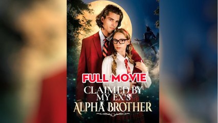 Claimed by My Ex's Alpha Brother #FullMovie