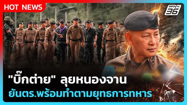 บิ๊กต่าย ลุยหนองจาน ยัน ตร.พร้อมทำตามยุทธการทหาร| PPTV News