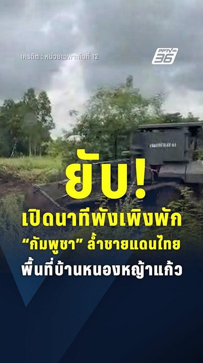 กกล.บูรพา ไถเพิงพักกัมพูชาที่รุกล้ำแผ่นดินไทย พื้นที่ "บ้านหนองหญ้าแก้ว" | PPTV Online