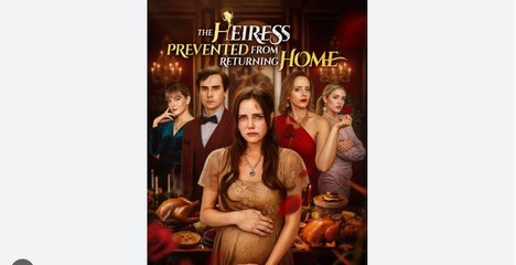 THE HEIRESS PREVENTED FROM RETURNING HOME English Sub