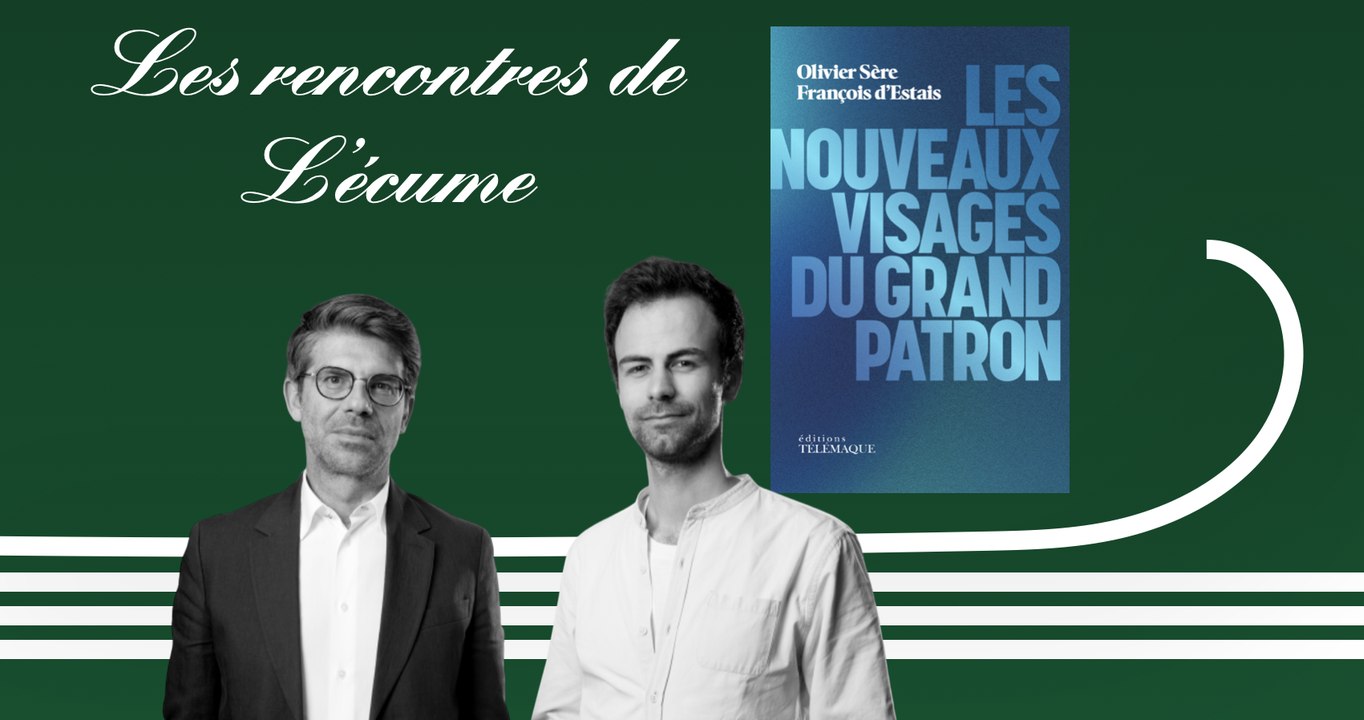 Les rencontres de L'écume | Olivier Sère et François d'Estais, Les nouveaux visages du grand patron