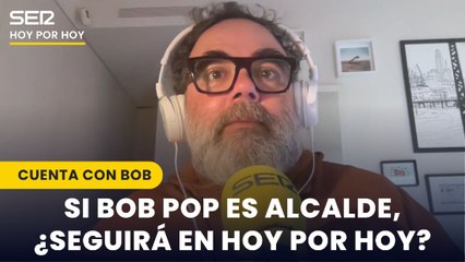 Bob Pop confirma que sigue en la carrera a la Alcaldía y que peligra su sección en 'Hoy por Hoy'