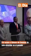 PLD acusa a Cámara de Cuentas de solo "escarbar" en el pasado