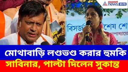 মোথাবাড়ি লণ্ডভণ্ড করার হুমকি সাবিনার, পাল্টা দিলেন সুকান্ত