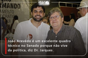 João Azevêdo é um excelente quadro técnico no Senado porque não vive da política, diz Dr. Jarques